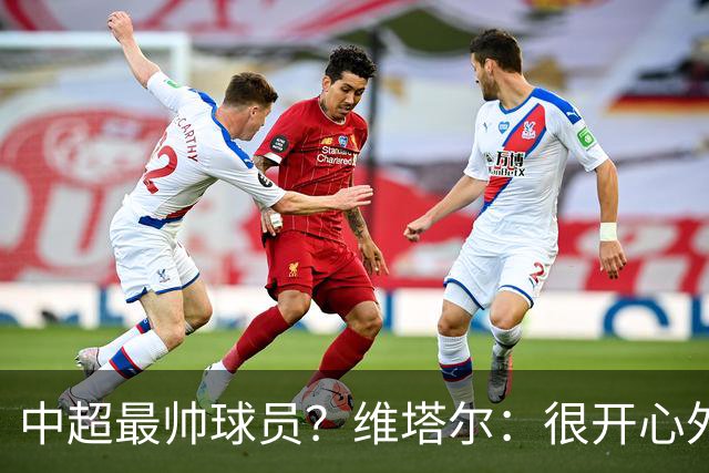 中超最帅球员？维塔尔：很开心外形获认可，相信妻子也这么觉得