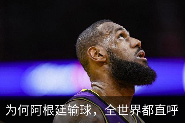 为何阿根廷输球，全世界都直呼“大快人心”？西班牙如同替天行道