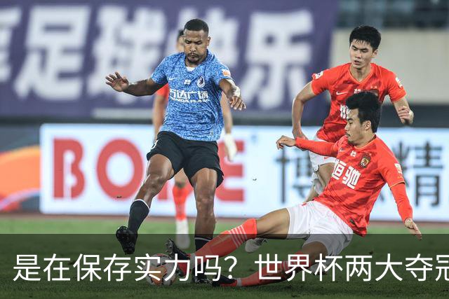是在保存实力吗？世界杯两大夺冠热门热身赛同时“翻车”