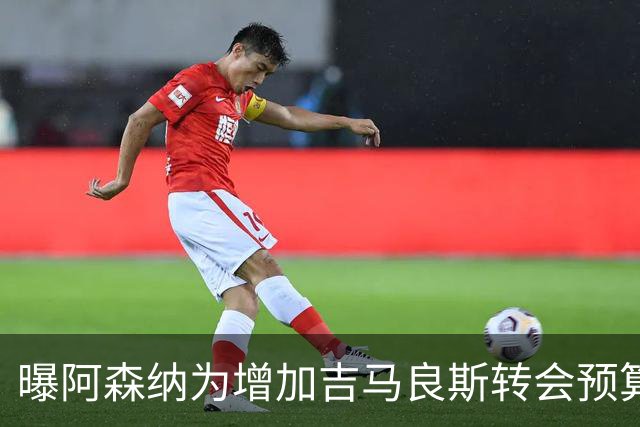 曝阿森纳为增加吉马良斯转会预算 马丁内利等五人或离队