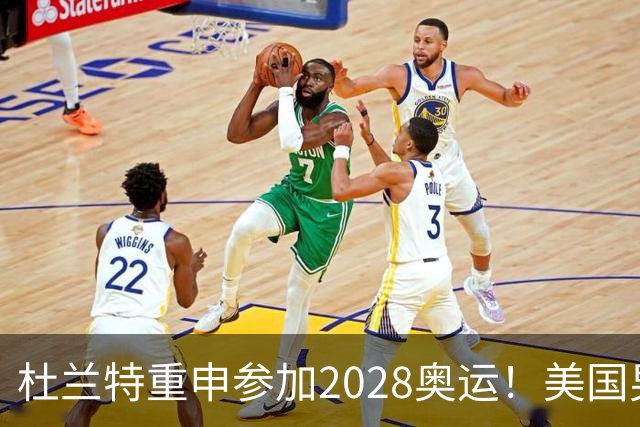 杜兰特重申参加2028奥运！美国男篮得分王放话：我会保持顶尖水平