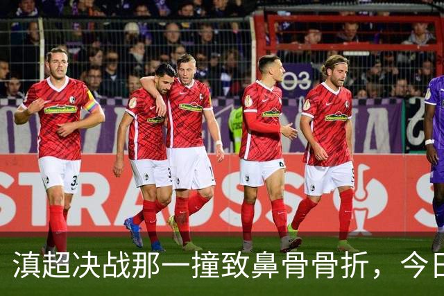 滇超决战那一撞致鼻骨骨折，今日手术！和宇宸，早日康复！