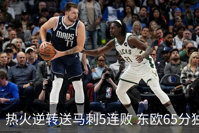 热火逆转送马刺5连败 东欧65分独行侠大胜鹈鹕