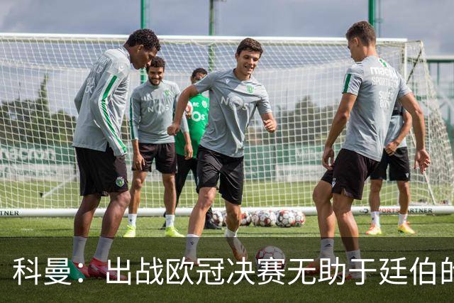 科曼：出战欧冠决赛无助于廷伯的康复，但你不能因此责怪俱乐部