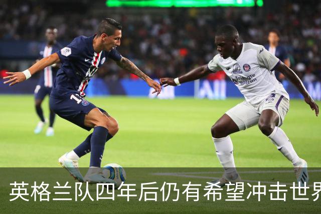 英格兰队四年后仍有希望冲击世界杯冠军，凯恩能否参加是唯一隐忧