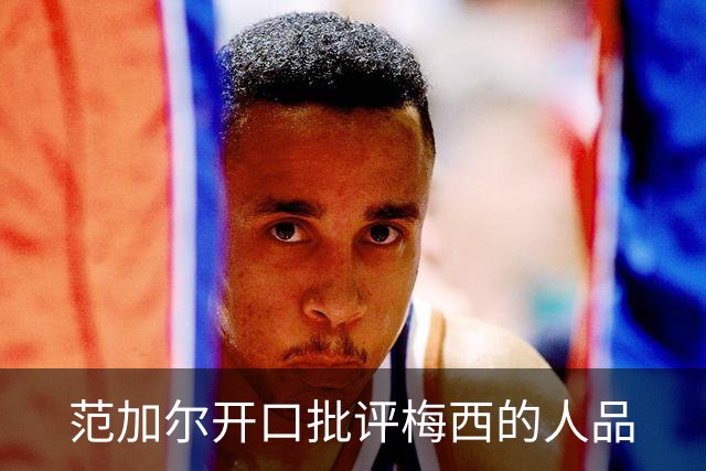 范加尔开口批评梅西的人品