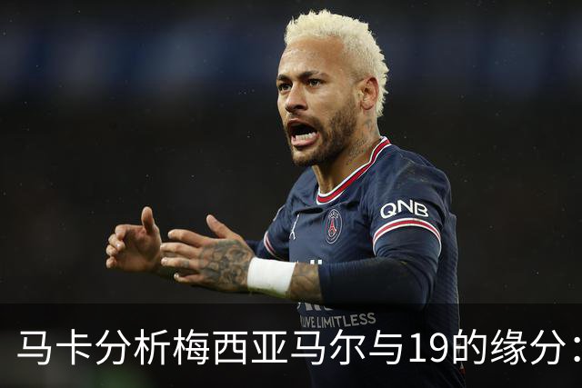 马卡分析梅西亚马尔与19的缘分：世界杯&国家队号码，19岁首秀等