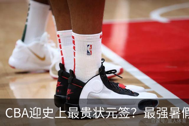 CBA迎史上最贵状元签？最强暑假工超青训限定年龄回国只能选秀